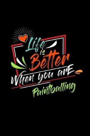 Cover of Life Is Better When You Are Paintballing