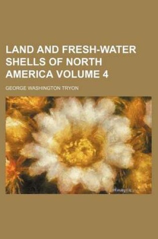 Cover of Land and Fresh-Water Shells of North America Volume 4