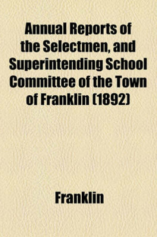 Cover of Annual Reports of the Selectmen, and Superintending School Committee of the Town of Franklin (1892)