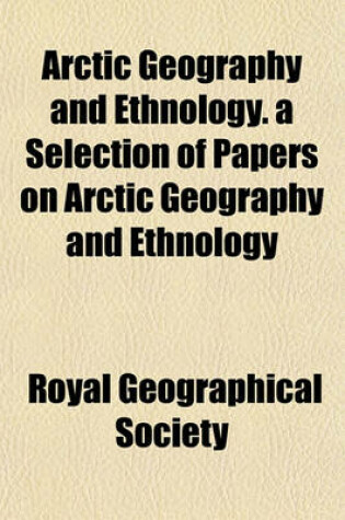 Cover of Arctic Geography and Ethnology. a Selection of Papers on Arctic Geography and Ethnology