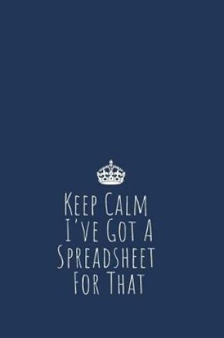 Cover of Keep Calm I've Got A Spreadsheet For That