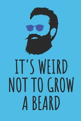 Book cover for It's Weird Not To Grow A Beard