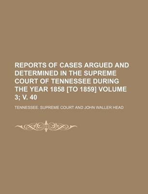 Book cover for Reports of Cases Argued and Determined in the Supreme Court of Tennessee During the Year 1858 [To 1859] Volume 3; V. 40