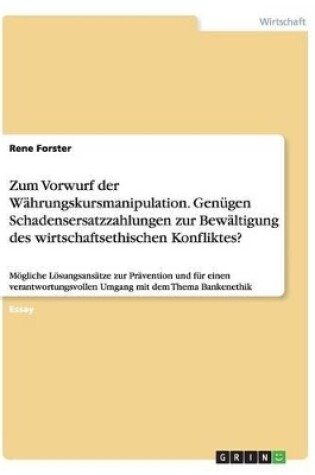 Cover of Zum Vorwurf der W�hrungskursmanipulation. Gen�gen Schadensersatzzahlungen zur Bew�ltigung des wirtschaftsethischen Konfliktes?