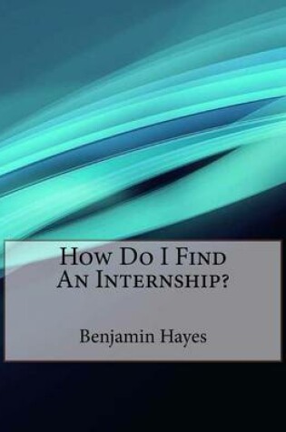 Cover of How Do I Find an Internship?