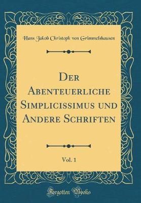 Book cover for Der Abenteuerliche Simplicissimus Und Andere Schriften, Vol. 1 (Classic Reprint)