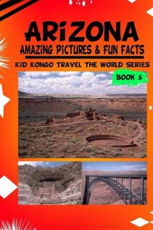 Cover of Arizona Amazing Pictures & Fun Facts (Kid Kongo Travel The World Series