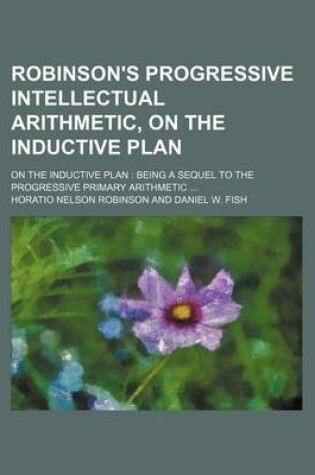 Cover of Robinson's Progressive Intellectual Arithmetic, on the Inductive Plan; On the Inductive Plan Being a Sequel to the Progressive Primary Arithmetic