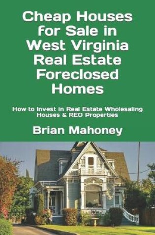 Cover of Cheap Houses for Sale in West Virginia Real Estate Foreclosed Homes