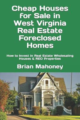 Book cover for Cheap Houses for Sale in West Virginia Real Estate Foreclosed Homes