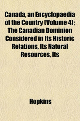 Cover of Canada, an Encyclopaedia of the Country (Volume 4); The Canadian Dominion Considered in Its Historic Relations, Its Natural Resources, Its