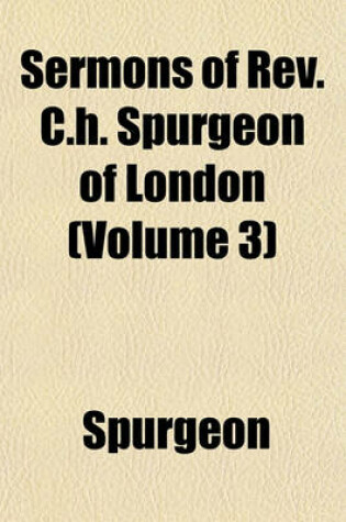 Cover of Sermons of REV. C.H. Spurgeon of London (Volume 3)