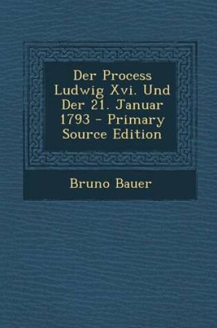 Cover of Der Process Ludwig XVI. Und Der 21. Januar 1793 - Primary Source Edition