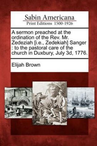 Cover of A Sermon Preached at the Ordination of the REV. Mr. Zedeziah [I.E., Zedekiah] Sanger