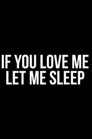 Cover of If You Love Me Let Me Sleep