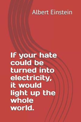 Book cover for If your hate could be turned into electricity, it would light up the whole world.