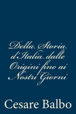 Cover of Della Storia d'Italia dalle Origini fino ai Nostri Giorni