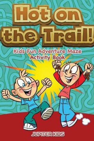 Cover of Hot on the Trail! Kids Fun Adventure Maze Activity Book