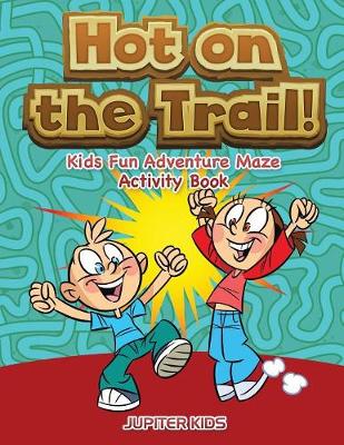 Book cover for Hot on the Trail! Kids Fun Adventure Maze Activity Book