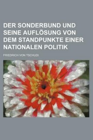 Cover of Der Sonderbund Und Seine Auflosung Von Dem Standpunkte Einer Nationalen Politik