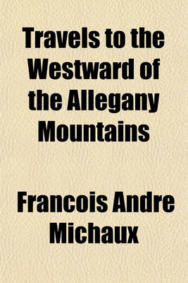 Book cover for Travels to the Westward of the Allegany Mountains; In the States of Ohio, Kentucky, and Tennessee, in the Year 1802