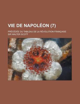 Book cover for Vie de Napoleon (7); Precedee Du Tableau de La Revolution Francaise