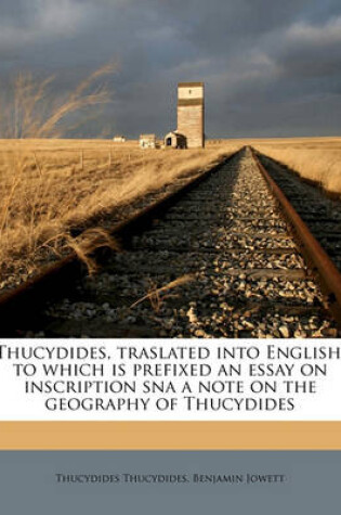 Cover of Thucydides, Traslated Into English, to Which Is Prefixed an Essay on Inscription SNA a Note on the Geography of Thucydides Volume 1