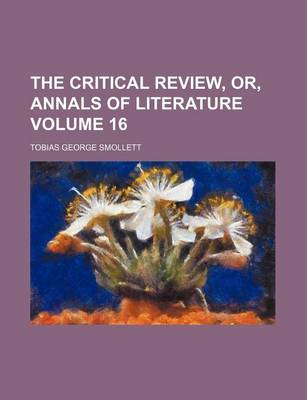 Book cover for The Critical Review, Or, Annals of Literature Volume 16