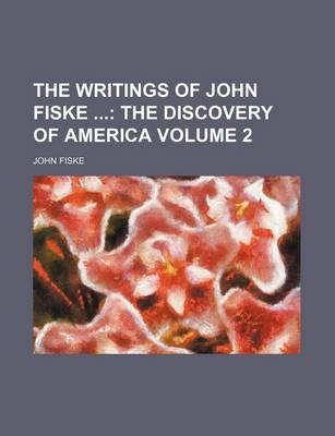 Book cover for The Writings of John Fiske; The Discovery of America Volume 2