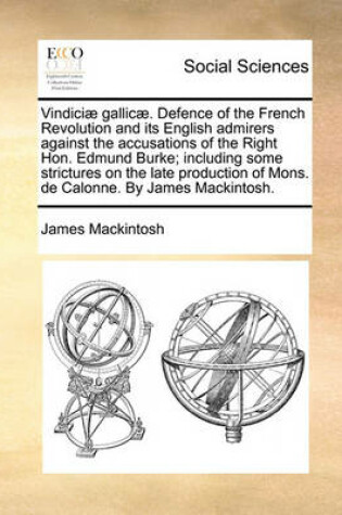 Cover of Vindici] Gallic]. Defence of the French Revolution and Its English Admirers Against the Accusations of the Right Hon. Edmund Burke; Including Some Strictures on the Late Production of Mons. de Calonne. by James Mackintosh.