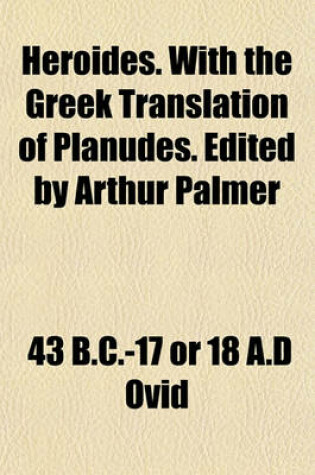 Cover of Heroides. with the Greek Translation of Planudes. Edited by Arthur Palmer