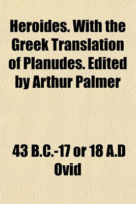 Book cover for Heroides. with the Greek Translation of Planudes. Edited by Arthur Palmer