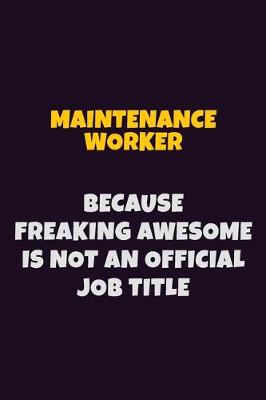 Book cover for Maintenance Worker, Because Freaking Awesome Is Not An Official Job Title