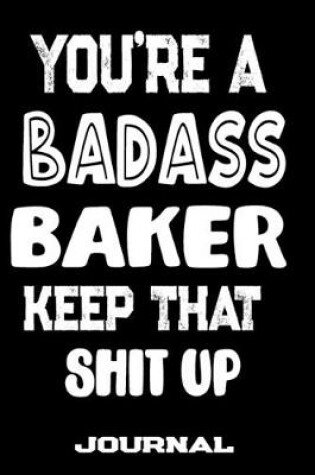 Cover of You're A Badass Baker Keep That Shit Up