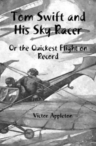 Cover of Tom Swift and His Sky Racer: Or the Quickest Flight on Record