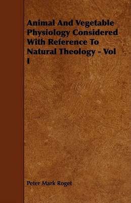 Book cover for Animal And Vegetable Physiology Considered With Reference To Natural Theology - Vol I