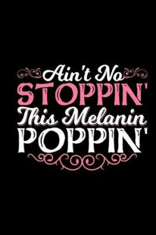 Cover of Ain't No Stoppin' This Melanin Poppin'