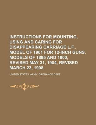 Book cover for Instructions for Mounting, Using and Caring for Disappearing Carriage L.F., Model of 1901 for 12-Inch Guns, Models of 1895 and 1900, Revised May 31, 1904, Revised March 23, 1908