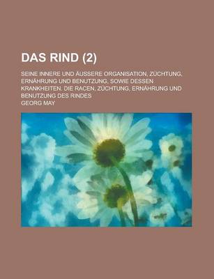 Book cover for Das Rind; Seine Innere Und Aussere Organisation, Zuchtung, Ernahrung Und Benutzung, Sowie Dessen Krankheiten. Die Racen, Zuchtung, Ernahrung Und Benutzung Des Rindes (2 )