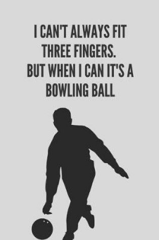 Cover of I can't always fit three fingers. But when i can it's a bowling ball - Notebook