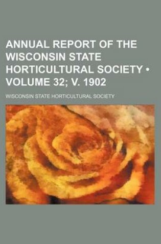 Cover of Annual Report of the Wisconsin State Horticultural Society (Volume 32; V. 1902)