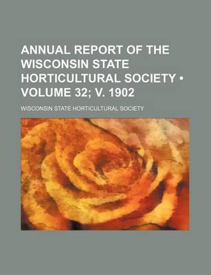 Book cover for Annual Report of the Wisconsin State Horticultural Society (Volume 32; V. 1902)