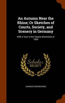 Book cover for An Autumn Near the Rhine; Or Sketches of Courts, Society, and Scenery in Germany