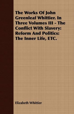 Book cover for The Works Of John Greenleaf Whittier. In Three Volumes III - The Conflict With Slavery