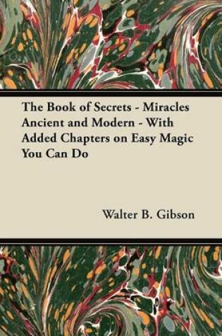 Cover of The Book of Secrets - Miracles Ancient and Modern - With Added Chapters on Easy Magic You Can Do