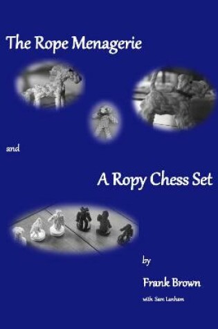 Cover of The Rope Menagerie and A Ropy Chess Set
