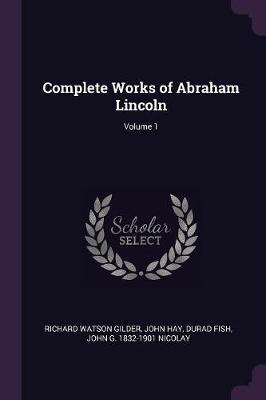 Book cover for Complete Works of Abraham Lincoln; Volume 1