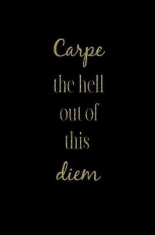 Cover of Carpe the Hell Out of This Diem