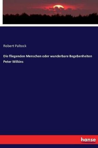 Cover of Die fliegenden Menschen oder wunderbare Begebenheiten Peter Wilkins