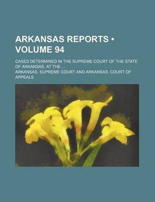 Book cover for Arkansas Reports (Volume 94); Cases Determined in the Supreme Court of the State of Arkansas, at the